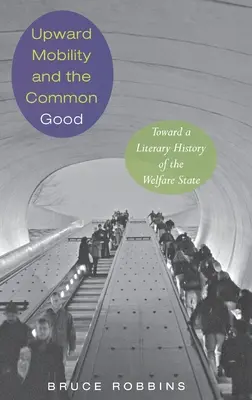 Mobilitatea ascendentă și binele comun: Toward a Literary History of the Welfare State - Upward Mobility and the Common Good: Toward a Literary History of the Welfare State