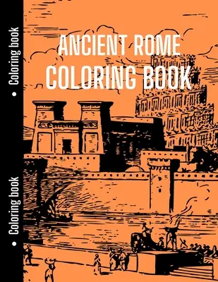 Roma Antică Carte de colorat: Bun pentru studenții la istorie să se relaxeze cu Roma antică, carte de colorat de istorie - Ancient Rome Coloring Book: Good for History Students to Relax with Ancient Rome, History Coloring Book