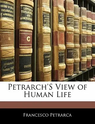 Petrarca's View of Human Life - Petrarch's View of Human Life