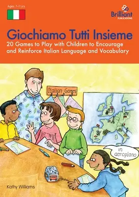 Giochiamo Tutti Insieme - 20 Games to Play with Children to Encourage and Reinforce Italian Language and Vocabulary: 20 Jocuri de jucat cu copiii pentru a - Giochiamo Tutti Insieme - 20 Games to Play with Children to Encourage and Reinforce Italian Language and Vocabulary: 20 Games to Play with Children to