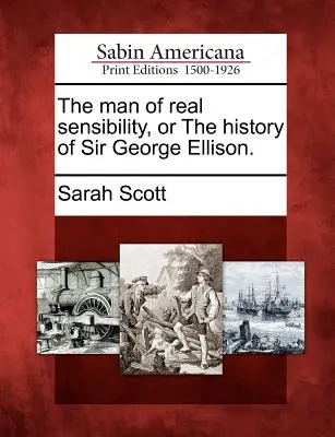 Omul cu sensibilitate reală, sau istoria lui Sir George Ellison. - The Man of Real Sensibility, or the History of Sir George Ellison.