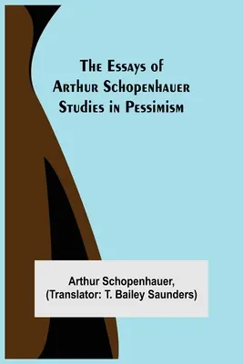 Eseurile lui Arthur Schopenhauer; Studii în pesimism - The Essays of Arthur Schopenhauer; Studies in Pessimism