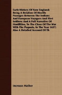 Early History Of New England; Being A Relation Of Hostile Passages Between The Indians And European Voyagers And First Settlers: Și o narațiune completă - Early History Of New England; Being A Relation Of Hostile Passages Between The Indians And European Voyagers And First Settlers: And A Full Narrative
