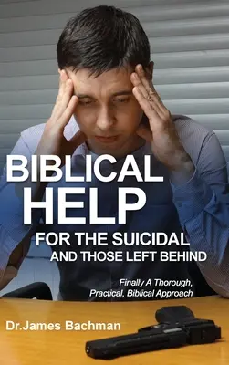Ajutoare biblice pentru sinucigași și cei rămași în urmă: În sfârșit, o abordare temeinică, practică și biblică - Biblical Helps for the Suicidal and Those Left Behind: Finally a Thorough, Practical, Biblical Approach
