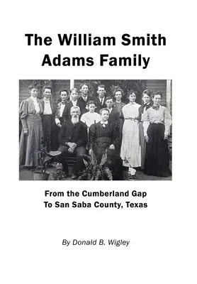 Familia William Smith Adams - De la Cumberland Gap la San Saba County, Texas - The William Smith Adams Family - From the Cumberland Gap to San Saba County, Texas