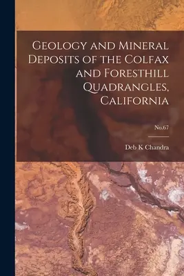 Geologia și zăcămintele minerale ale cuadranglelor Colfax și Foresthill, California; nr.67 - Geology and Mineral Deposits of the Colfax and Foresthill Quadrangles, California; No.67
