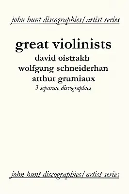 Mari violoniști. 3 Discografii. David Oistrakh, Wolfgang Schneiderhan, Arthur Grumiaux. [2004]. - Great Violinists. 3 Discographies. David Oistrakh, Wolfgang Schneiderhan, Arthur Grumiaux. [2004].