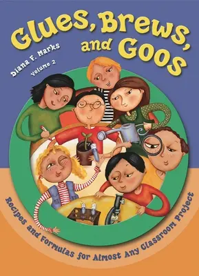 Glues, Brews, and Goos: Rețete și formule pentru aproape orice proiect de clasă, volumul 2 - Glues, Brews, and Goos: Recipes and Formulas for Almost Any Classroom Project, Volume 2