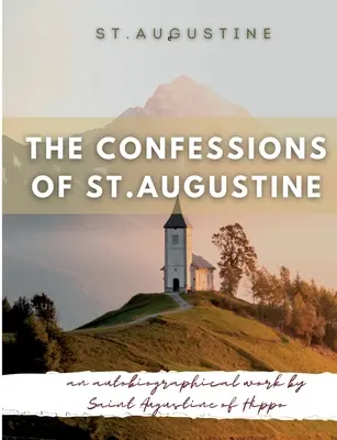 Confesiunile Sfântului Augustin: O lucrare autobiografică a Sfântului Augustin de Hippo considerată în general unul dintre cele mai importante texte ale lui Augustin - The Confessions of St. Augustine: An autobiographical work by Saint Augustine of Hippo generally considered one of Augustine's most important texts