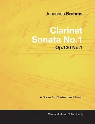 Johannes Brahms - Sonata pentru Clarinet No.1 - Op.120 No.1 - A Score for Clarinet and Piano - Johannes Brahms - Clarinet Sonata No.1 - Op.120 No.1 - A Score for Clarinet and Piano
