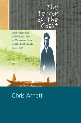 The Terror of the Coast: Înstrăinarea pământului și războiul colonial pe insula Vancouver și în insulele Gulf, 1849-1863 - The Terror of the Coast: Land Alienation and Colonial War on Vancouver Island and the Gulf Islands, 1849-1863