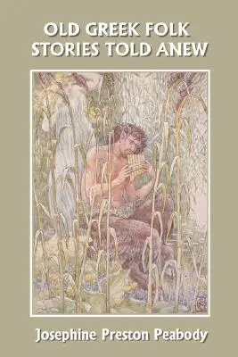 Vechi povești populare grecești povestite din nou: O primă carte de mitologie greacă (Clasicii de ieri) - Old Greek Folk Stories Told Anew: A First Book of Greek Mythology (Yesterday's Classics)