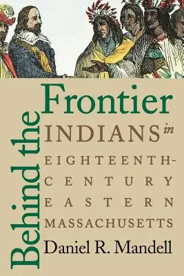 În spatele frontierei: Indienii din Massachusetts de Est în secolul al XVIII-lea - Behind the Frontier: Indians in Eighteenth-Century Eastern Massachusetts