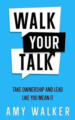 Ține-ți discursul: Asumați-vă responsabilitatea și conduceți ca și cum ați vorbi serios - Walk Your Talk: Take Ownership and Lead Like You Mean It
