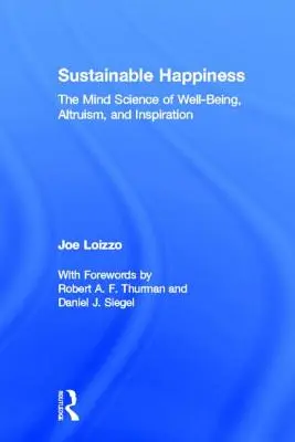 Fericire durabilă: Știința minții despre bunăstare, altruism și inspirație - Sustainable Happiness: The Mind Science of Well-Being, Altruism, and Inspiration