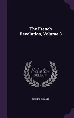 Revoluția franceză, volumul 3 - The French Revolution, Volume 3