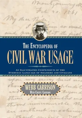 Enciclopedia uzului războiului civil: Un compendiu ilustrat al limbajului de zi cu zi al soldaților și civililor - The Encyclopedia of Civil War Usage: An Illustrated Compendium of the Everyday Language of Soldiers and Civilians