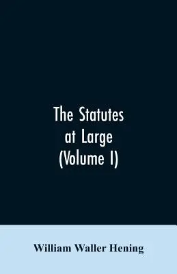 The statutes at large; being a collection of all the laws of Virginia, from the first session of the legislature, in the year 1619. Publicat în conformitate cu - The statutes at large; being a collection of all the laws of Virginia, from the first session of the legislature, in the year 1619. Published pursuant