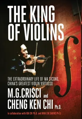 The King of Violins: Viața extraordinară a lui Ma Sciong, cel mai mare virtuoz al viorii din China - The King of Violins: The Extraordinary Life of Ma Sciong, China's Greatest Violin Virtuoso