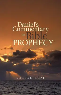 Comentariul lui Daniel asupra profeției biblice - Daniel's Commentary on Bible Prophecy