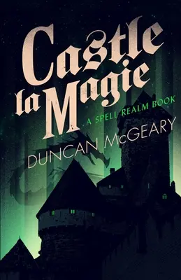 Castelul La Magie: Un roman al tărâmului vrăjilor - Castle La Magie: A Spell Realm Novel