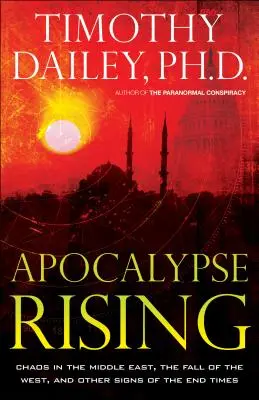 Apocalipsa se ridică: Haos în Orientul Mijlociu, căderea Occidentului și alte semne ale sfârșitului vremurilor - Apocalypse Rising: Chaos in the Middle East, the Fall of the West, and Other Signs of the End Times
