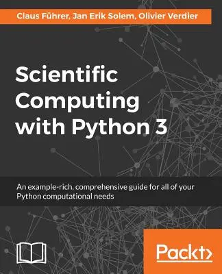 Scientific Computing with Python 3: Un ghid cuprinzător, bogat în exemple, pentru toate nevoile dvs. de calcul cu Python - Scientific Computing with Python 3: An example-rich, comprehensive guide for all of your Python computational needs
