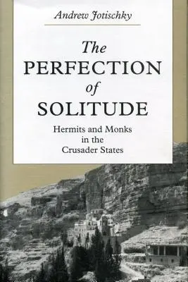 Perfecțiunea singurătății: Pustnici și călugări în statele cruciate - The Perfection of Solitude: Hermits and Monks in the Crusader States