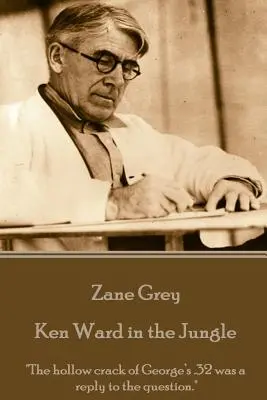 Zane Grey - Ken Ward în junglă: Pocnitura goală a pistolului .32 al lui George a fost un răspuns la întrebare.