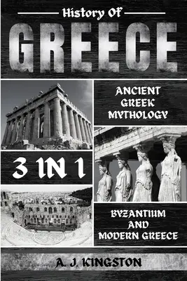 Istoria Greciei 3 în 1: Mitologia Greciei Antice, Bizanțul și Grecia Modernă - History Of Greece 3 In 1: Ancient Greek Mythology, Byzantium And Modern Greece