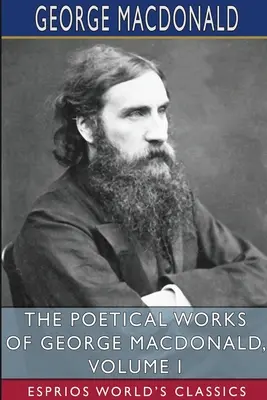 Operele poetice ale lui George MacDonald, volumul I (Esprios Classics) - The Poetical Works of George MacDonald, Volume I (Esprios Classics)