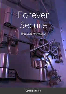 Sigur pentru totdeauna: Odată salvat, întotdeauna salvat - Forever Secure: Once Saved Always Saved