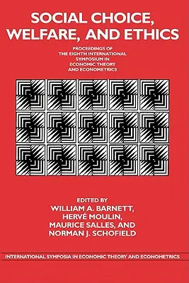 Alegerea socială, bunăstarea și etica: Proceedings of the Eighth International Symposium in Economic Theory and Econometrics (Actele celui de-al optulea simpozion internațional în teoria economică și econometrie) - Social Choice, Welfare, and Ethics: Proceedings of the Eighth International Symposium in Economic Theory and Econometrics