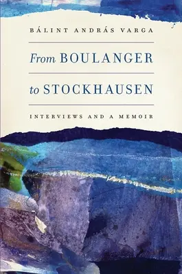 De la Boulanger la Stockhausen: Interviuri și un memoriu - From Boulanger to Stockhausen: Interviews and a Memoir