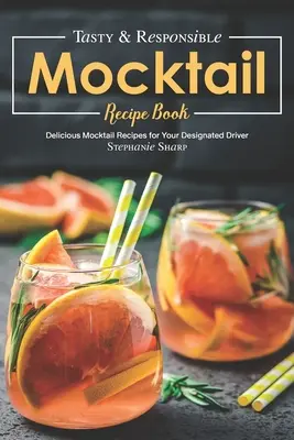 Tasty & Responsible Mocktail Recipe Book: Rețete delicioase de cocktailuri pentru șoferul tău desemnat - Tasty & Responsible Mocktail Recipe Book: Delicious Mocktail Recipes for Your Designated Driver