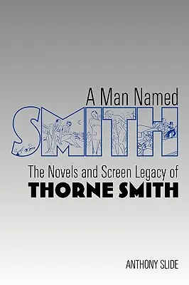 Un bărbat pe nume Smith: The Novels and Screen Legacy of Thorne Smith (Romanele și moștenirea pe ecran a lui Thorne Smith) - A Man Named Smith: The Novels and Screen Legacy of Thorne Smith