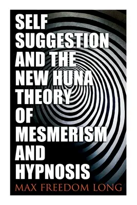 Autosugestia și noua teorie Huna a mesmerismului și hipnozei - Self-Suggestion and the New Huna Theory of Mesmerism and Hypnosis