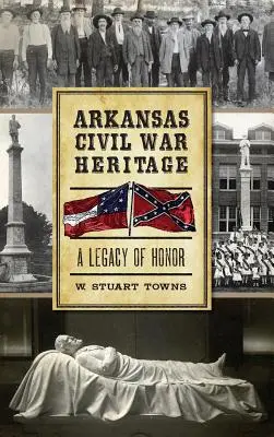 Moștenirea războiului civil din Arkansas: O moștenire de onoare - Arkansas Civil War Heritage: A Legacy of Honor