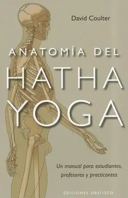 Anatomia Hatha Yoga = Anatomia Hatha Yoga - Anatomia del Hatha Yoga = Anatomy of Hatha Yoga