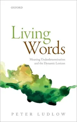 Cuvinte vii: Subdeterminarea sensului și lexicul dinamic - Living Words: Meaning Underdetermination and the Dynamic Lexicon
