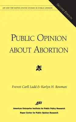 Opinia publică privind avortul (Studii de opinie publică ale Aei și ale Centrului Roper) - Public Opinion About Abortion (Aei and the Roper Center Studies in Public Opinion)