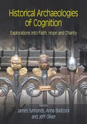 Arheologii istorice ale cogniției: Explorări în credință, speranță și caritate - Historical Archaeologies of Cognition: Explorations into Faith, Hope and Charity