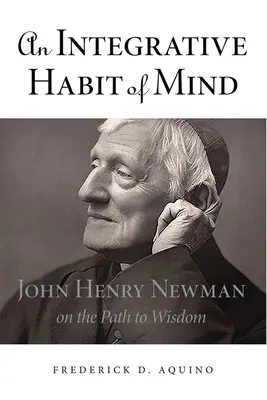 Un obicei integrativ al minții: John Henry Newman pe calea către înțelepciune - An Integrative Habit of Mind: John Henry Newman on the Path to Wisdom
