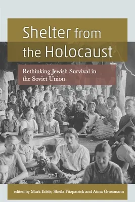 La adăpost de Holocaust: Regândirea supraviețuirii evreilor în Uniunea Sovietică (Rethinking Jewish Survival in the Soviet Union) - Shelter from the Holocaust: Rethinking Jewish Survival in the Soviet Union