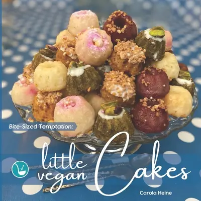 Tentații la bucată: Prăjituri Vegane Mici: Rețete rapide și ușoare pentru mici prăjituri bundt, mini brioșe și alte mici bunătăți coapte pe bază de plante - Bite-Sized Temptation: Little Vegan Cakes: Quick and easy recipes for small bundt cakes, mini muffins and other plant-based baked tiny treats