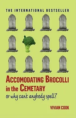 Accomodating Brocolli in the Cemetary: Sau de ce nu poate nimeni să scrie - Accomodating Brocolli in the Cemetary: Or Why Can't Anybody Spell