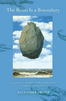 Creierul este o graniță: O călătorie în poezii la limitele demenței cu corpi Lewy (The Brain is a Boundary: A Journey in Poems to the Borderlines of Lewy Body Dementia) - The Brain is a Boundary: A Journey in Poems to the Borderlines of Lewy Body Dementia