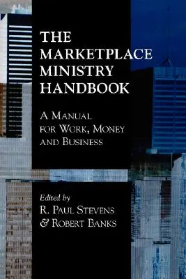The Marketplace Ministry Handbook (Manualul de slujire a pieței): Un manual pentru muncă, bani și afaceri - The Marketplace Ministry Handbook: A Manual for Work, Money and Business