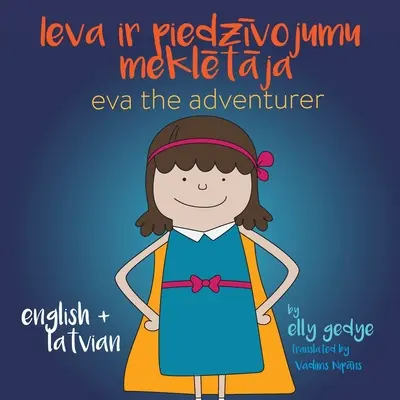 Eva Aventuriera. Ieva ir piedzīvojumu meklētāja: Carte bilingvă: Engleză + Latviesu Valoda (letonă) - Eva the Adventurer. Ieva ir piedzīvojumu meklētāja: Bilingual Book: English + Latviesu Valoda (Latvian)