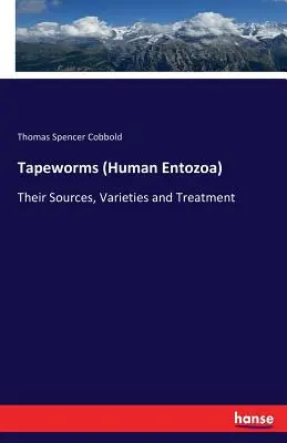 Tenii (Entozoare umane): Surse, varietăți și tratament - Tapeworms (Human Entozoa): Their Sources, Varieties and Treatment
